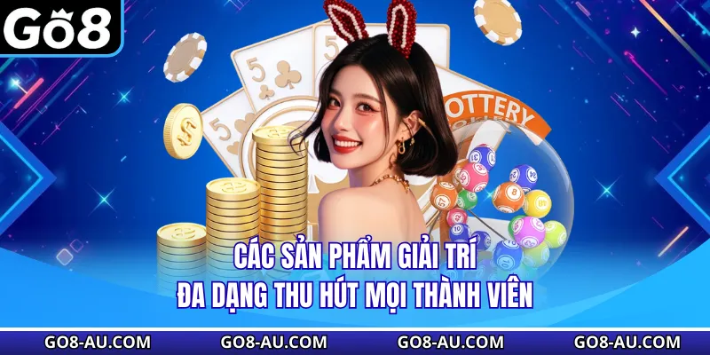 Các sản phẩm giải trí đa dạng thu hút mọi thành viên