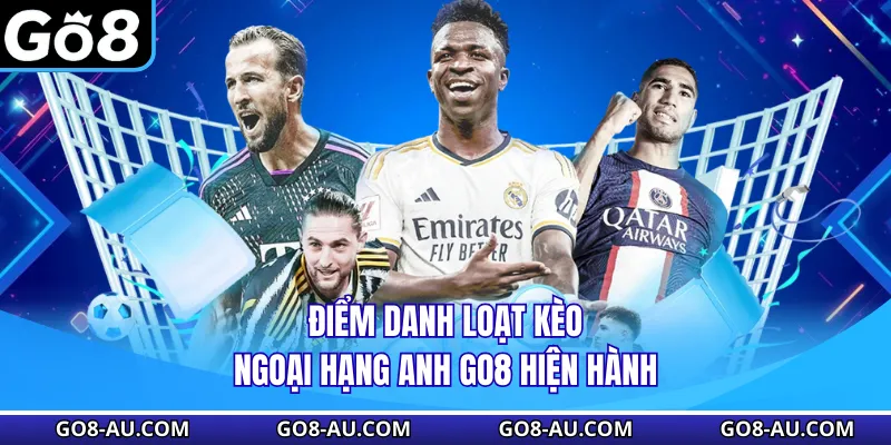 Điểm danh loạt kèo ngoại hạng anh GO8 hiện hành