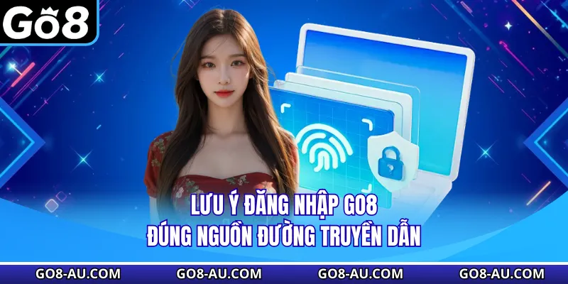 Lưu ý đăng nhập GO8 đúng nguồn đường truyền dẫn