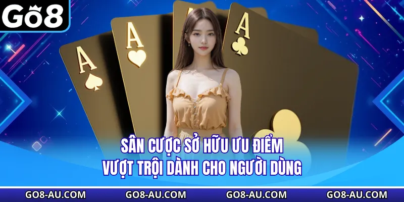 Sân cược sở hữu ưu điểm vượt trội dành cho người dùng